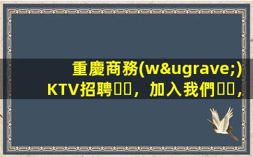 重慶商務(wù)KTV招聘，加入我們，讓青春無悔